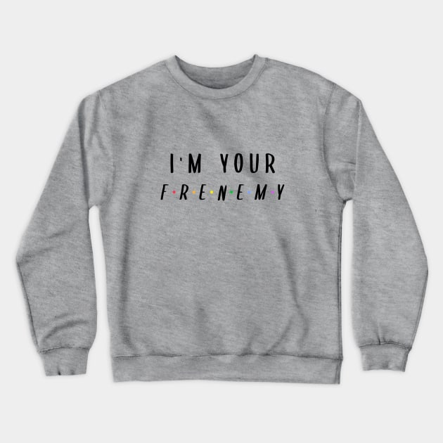 I'm Your Frenemy Crewneck Sweatshirt by BlueCloverTrends